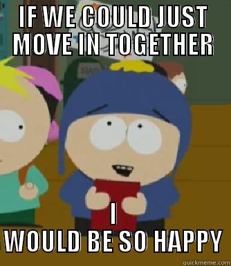 IF WE COULD JUST MOVE IN TOGETHER I WOULD BE SO HAPPY Craig - I would be so happy