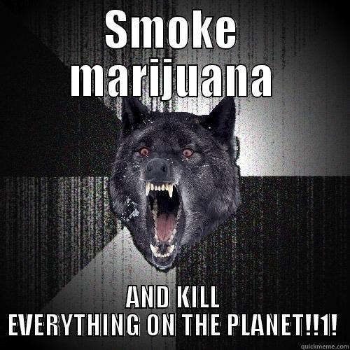 SMOKE MARIJUANA AND KILL EVERYTHING ON THE PLANET!!1! Insanity Wolf