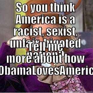 SO YOU THINK AMERICA IS A RACIST, SEXIST, UNFAIR, BIGOTED NATION? TELL ME MORE ABOUT HOW #OBAMALOVESAMERICA Condescending Wonka