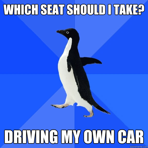 which seat should I take? DRIVING MY OWN CAR  Socially Awkward Penguin