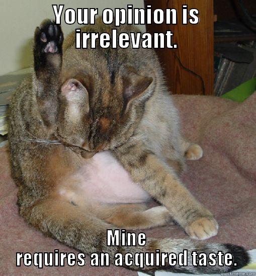 Acquired taste - YOUR OPINION IS IRRELEVANT. MINE REQUIRES AN ACQUIRED TASTE. Misc
