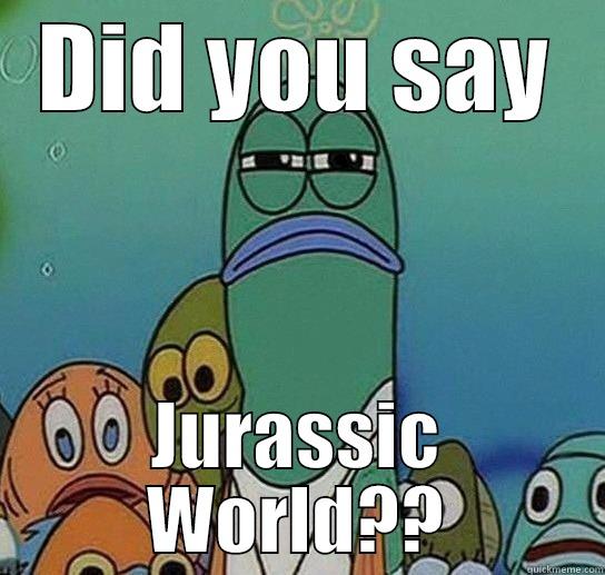 DID YOU SAY JURASSIC WORLD?? Serious fish SpongeBob