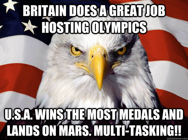 BRITAIN DOES A GREAT JOB HOSTING OLYMPICS U.S.A. WINS THE MOST MEDALS AND LANDS ON MARS. MULTI-TASKING!!  One-up America