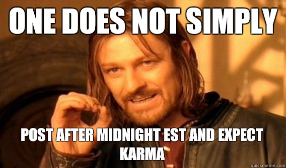 ONE DOES NOT SIMPLY Post after midnight est and expect karma  One Does Not Simply