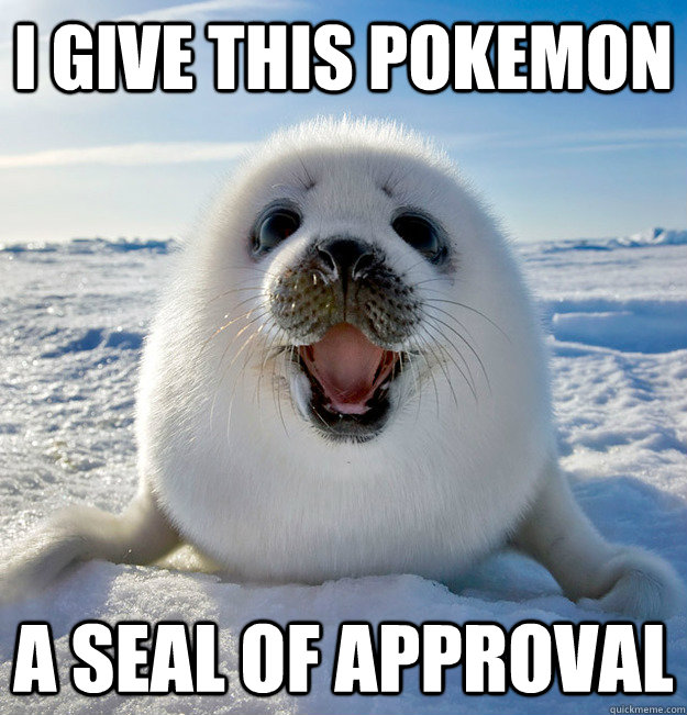 I give this Pokemon a seal of approval - I give this Pokemon a seal of approval  Easily Pleased Seal
