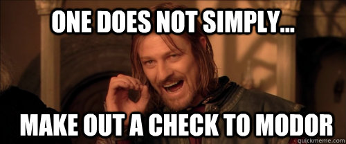 One does not simply... make out a check to MODOR  Mordor
