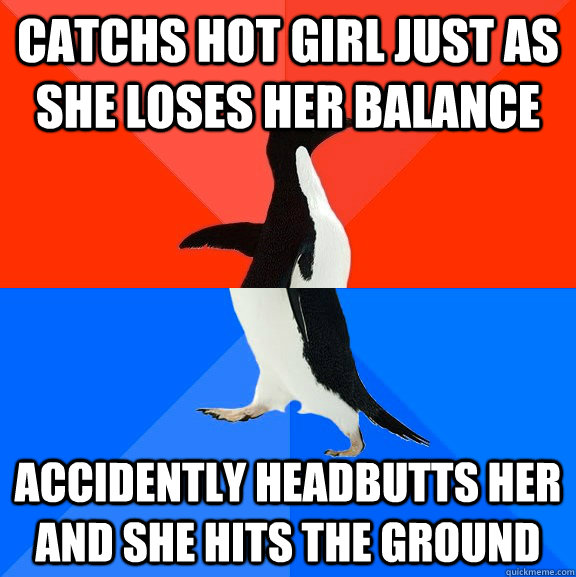 Catchs Hot Girl just as she loses her balance Accidently Headbutts her and she hits the ground  Socially Awesome Awkward Penguin