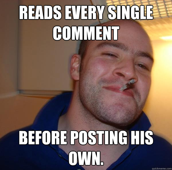 Reads every single comment  before posting his own. - Reads every single comment  before posting his own.  Misc