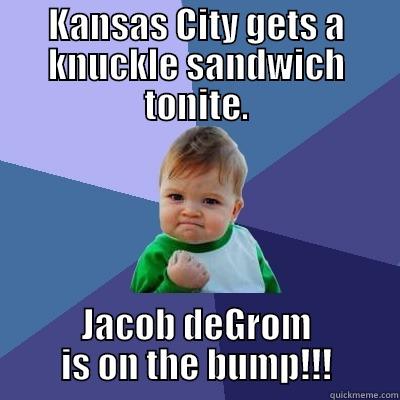 KANSAS CITY GETS A KNUCKLE SANDWICH TONITE. JACOB DEGROM IS ON THE BUMP!!! Success Kid