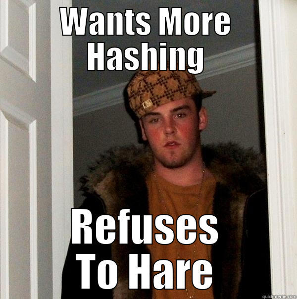 WANTS MORE HASHING REFUSES TO HARE Scumbag Steve