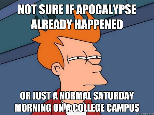 Not sure if apocalypse already happened Or just a normal saturday morning on a college campus  Futurama Fry