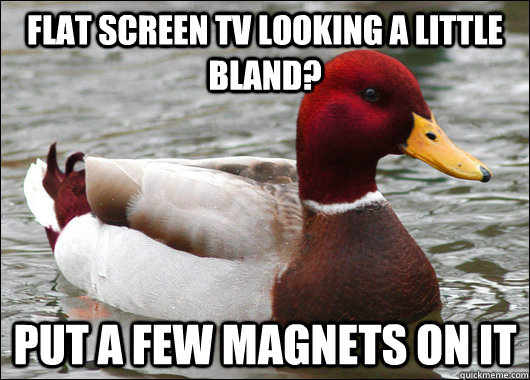 Flat screen TV looking a little bland? put a few magnets on it  Malicious Advice Mallard