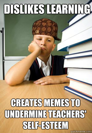 Dislikes learning Creates memes to undermine teachers' self-esteem  