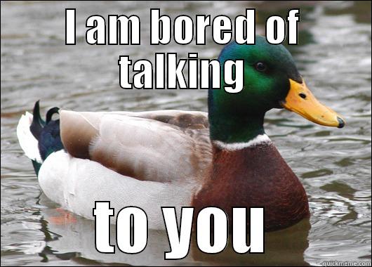 i am bored - I AM BORED OF TALKING TO YOU Actual Advice Mallard