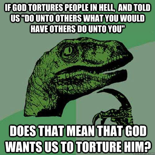 If God tortures people in hell,  and told us 