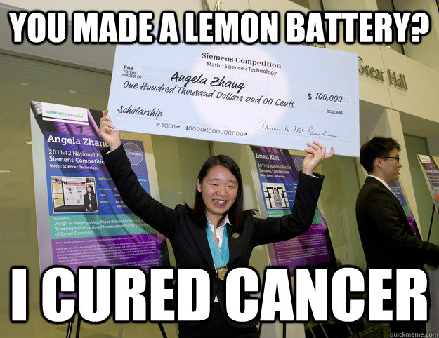 You made a lemon battery? i cured cancer - You made a lemon battery? i cured cancer  Unimpressed Angela Zhang