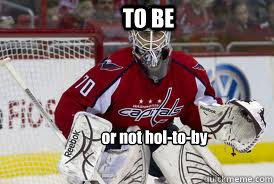 TO BE or not hol-to-by

  - TO BE or not hol-to-by

   Braden Holtby
