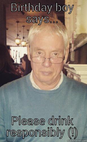 BIRTHDAY BOY SAYS... PLEASE DRINK RESPONSIBLY (!) Misc