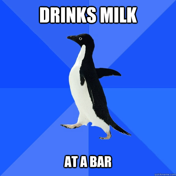 Drinks Milk   At a bar  Socially Awkward Penguin