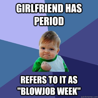 Girlfriend has period refers to it as 