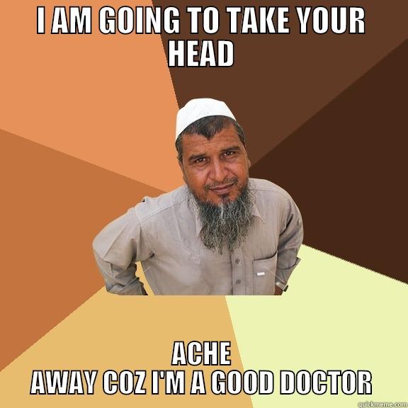 I AM GOING TO TAKE YOUR HEAD ACHE AWAY COZ I'M A GOOD DOCTOR Ordinary Muslim Man