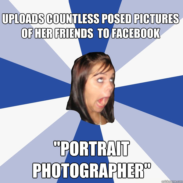uploads countless posed pictures of her friends  to facebook 