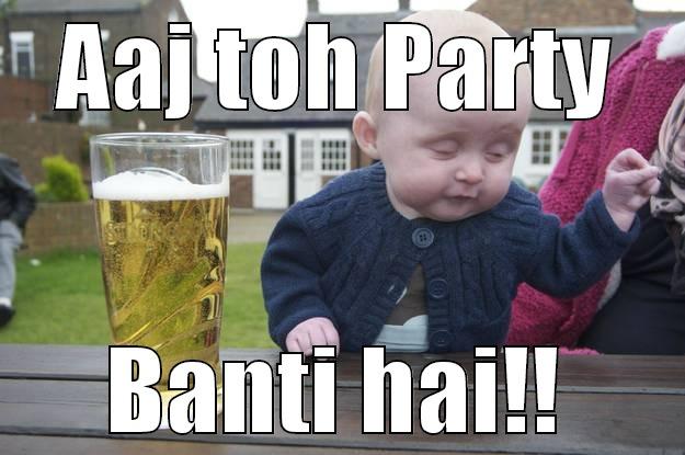 AAJ TOH PARTY BANTI HAI!! drunk baby