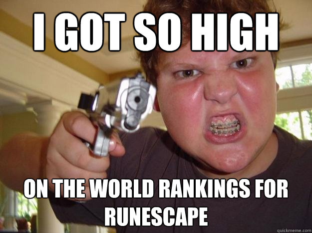 I got so high on the world rankings for runescape  