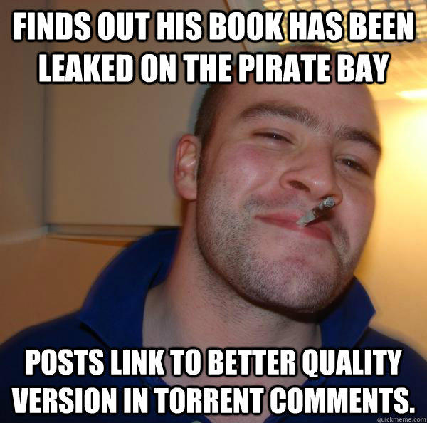 Finds out his book has been leaked on The Pirate Bay Posts link to better quality version in Torrent comments.  Misc