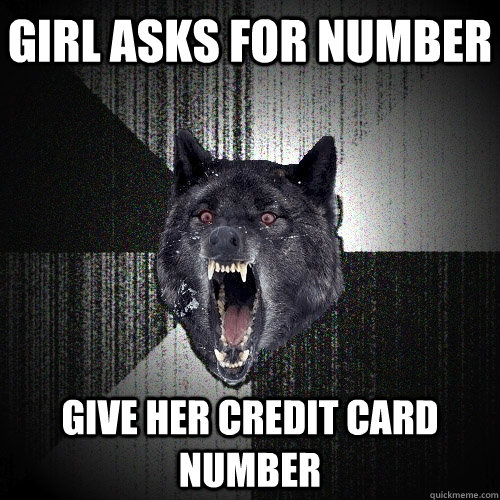 Girl asks for number Give her credit card number  Insanity Wolf