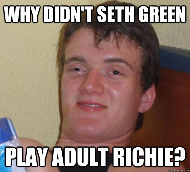 Why didn't Seth Green Play adult Richie?  10 Guy