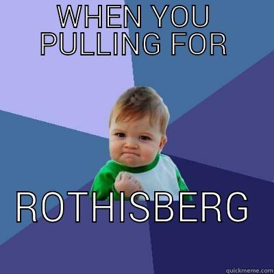 WHEN YOU PULLING FOR ROTHISBERG  Success Kid