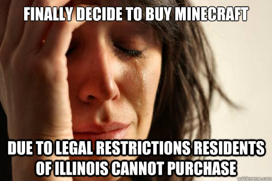 finally decide to buy minecraft Due to legal restrictions residents of Illinois cannot purchase  First World Problems