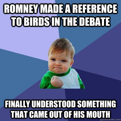 Romney made a reference to birds in the debate finally understood something that came out of his mouth  Success Kid