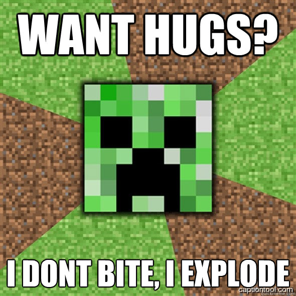 Want HuGs? I dont bite, i explode  Minecraft Creeper