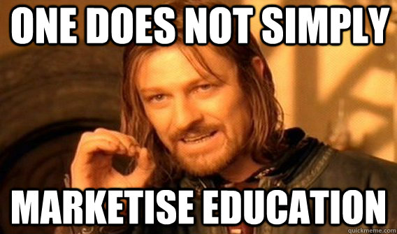 ONE DOES NOT SIMPLY MARKETISE EDUCATION  One Does Not Simply