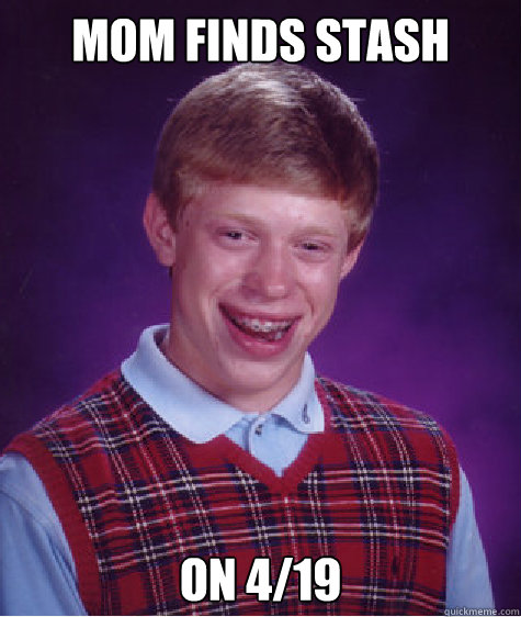 mom finds stash on 4/19   Bad Luck Brian