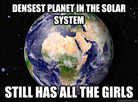 Densest Planet in The Solar System Still has all the girls  Third World Success