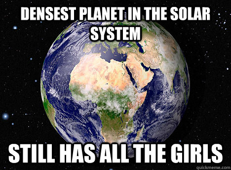 Densest Planet in The Solar System Still has all the girls  