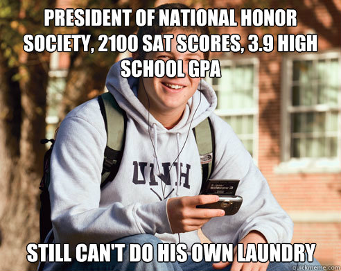 president of national honor society, 2100 sat scores, 3.9 high school gpa still can't do his own laundry  College Freshman
