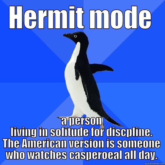 HERMIT MODE A PERSON LIVING IN SOLITUDE FOR DISCPLINE. THE AMERICAN VERSION IS SOMEONE WHO WATCHES CASPEROEAL ALL DAY. Socially Awkward Penguin