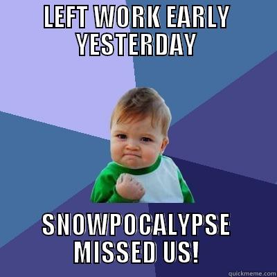 Vortex Missed - LEFT WORK EARLY YESTERDAY SNOWPOCALYPSE MISSED US! Success Kid
