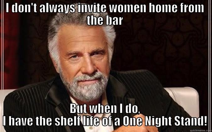 Stay Horny My Friends! - I DON'T ALWAYS INVITE WOMEN HOME FROM THE BAR BUT WHEN I DO, I HAVE THE SHELF LIFE OF A ONE NIGHT STAND! Misc