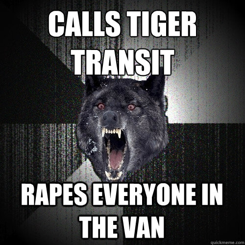 Calls tiger transit Rapes everyone in the van  Insanity Wolf