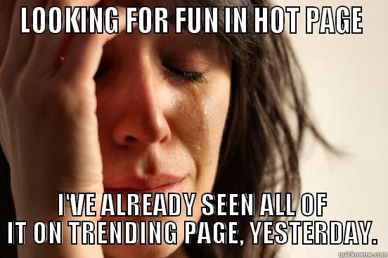 9gag problems - LOOKING FOR FUN IN HOT PAGE I'VE ALREADY SEEN ALL OF IT ON TRENDING PAGE, YESTERDAY. First World Problems