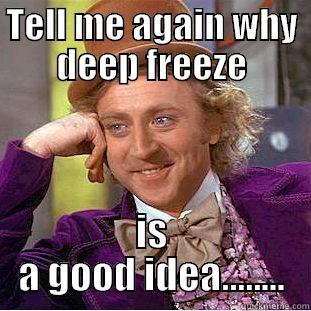 TELL ME AGAIN WHY DEEP FREEZE IS A GOOD IDEA........ Creepy Wonka