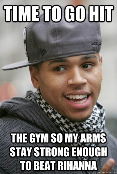 Time to go hit The gym so my arms stay strong enough to beat rihanna  Chris Brown