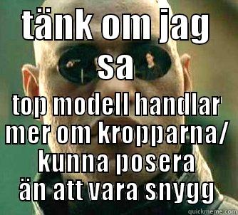TÄNK OM JAG SA TOP MODELL HANDLAR MER OM KROPPARNA/ KUNNA POSERA ÄN ATT VARA SNYGG Matrix Morpheus
