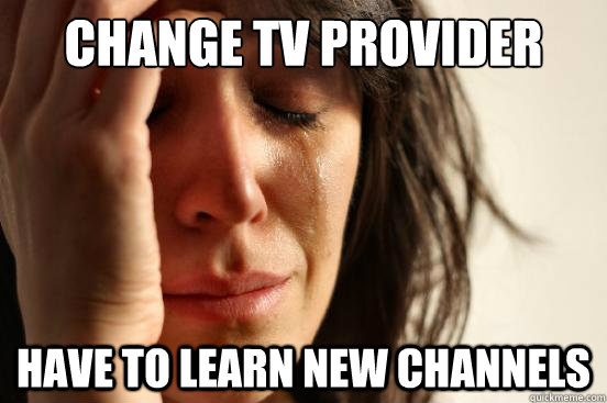 Change Tv provider have to learn new channels  First World Problems