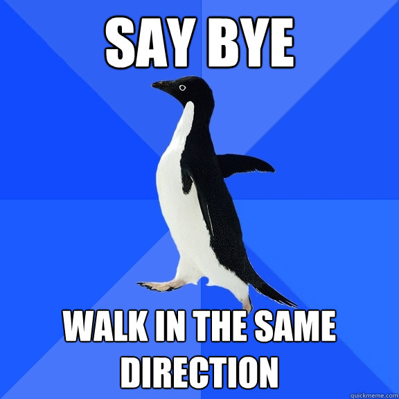 say bye walk in the same direction  Socially Awkward Penguin